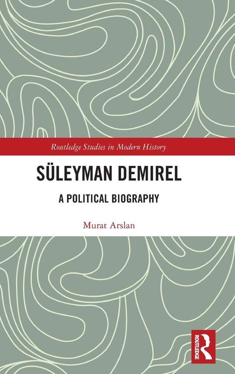 "Süleyman Demirel: A Political Biography" von Murat Arslan. Grünes Muster, rote und weiße Balken, Routledge-Logo.