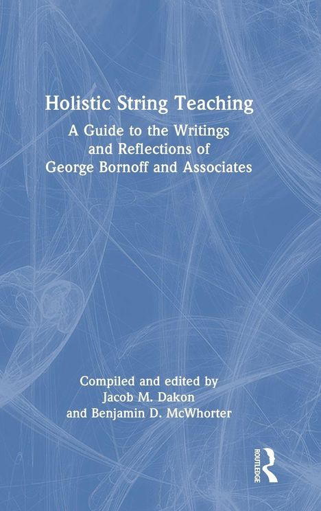 Text: "Holistic String Teaching: A Guide to the Writings and Reflections of George Bornoff and Associates. Edited by Jacob Dakon and Benjamin McWhorter." Hintergrund: Blaue abstrakte Linien.