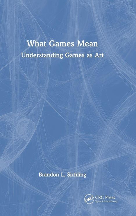"What Games Mean: Understanding Games as Art" von Brandon L. Sichling. Blaues Cover mit abstrakten weißen Linien.