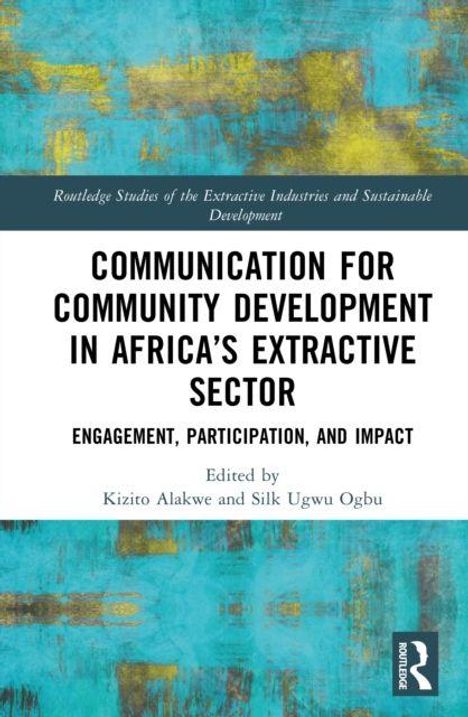 „COMMUNICATION FOR COMMUNITY DEVELOPMENT IN AFRICA'S EXTRACTIVE SECTOR. Herausgegeben von Kizito Alakwe und Silk Ugwu Ogbu.“