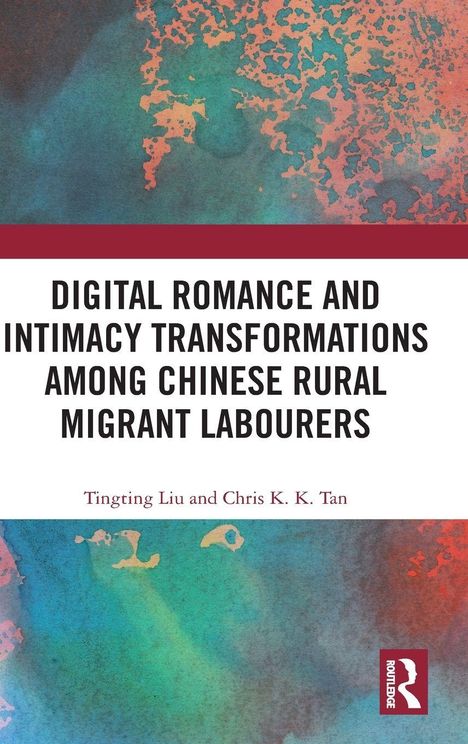 DIGITAL ROMANCE AND INTIMACY TRANSFORMATIONS AMONG CHINESE RURAL MIGRANT LABOURERS. Autoren: Tingting Liu, Chris K. K. Tan. Bunte abstrakte Muster mit blauen und roten Tönen.