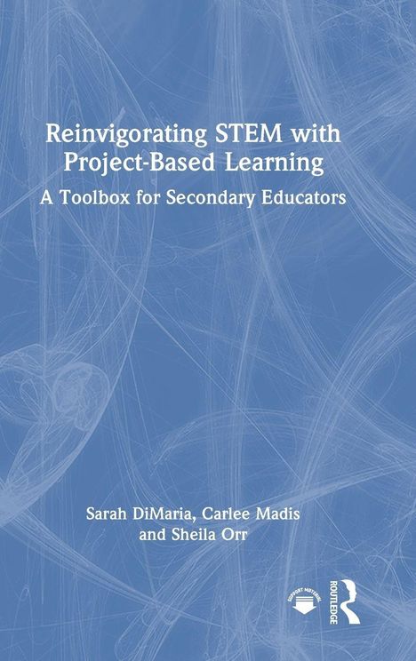 "Reinvigorating STEM with Project-Based Learning: A Toolbox for Secondary Educators" von Sarah DiMaria, Carlee Madis, Sheila Orr; blau mit abstraktem Muster.