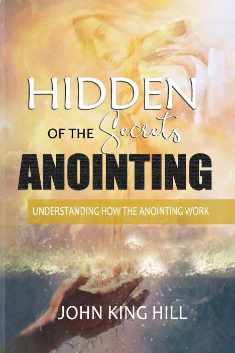 John King Hill: Hidden Secrets Of The Anointing, Buch