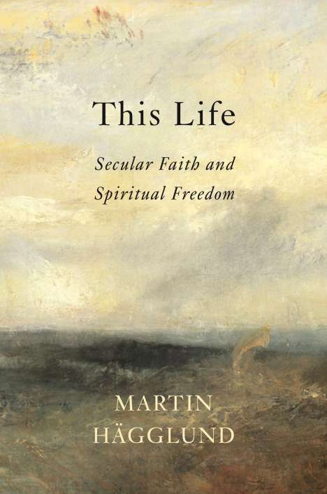 Martin Hagglund: This Life: Secular Faith and Spiritual Freedom, Buch