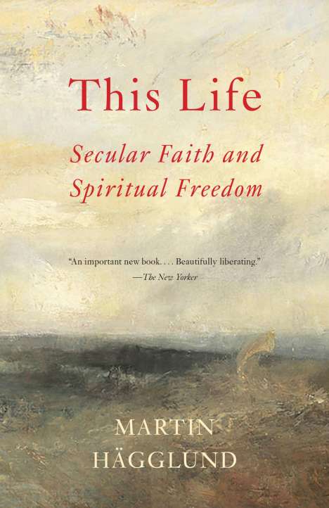 Martin Hägglund: This Life: Secular Faith and Spiritual Freedom, Buch