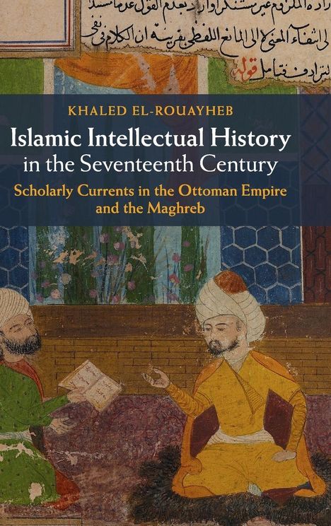 Khaled El-Rouayheb: Islamic Intellectual History in the Seventeenth Century, Buch