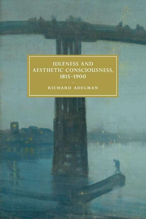 Richard Adelman: Idleness and Aesthetic Consciousness, 1815-1900, Buch