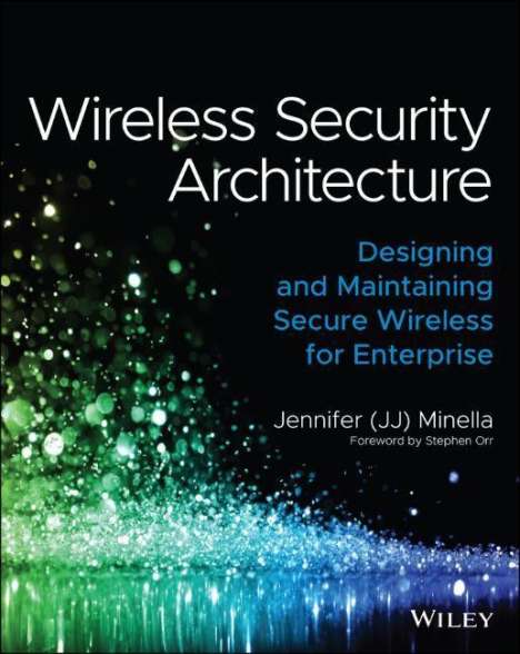 Jennifer Minella: Wireless Security Architecture: Designing and Maintaining Secure Wireless for Enterprise, Buch