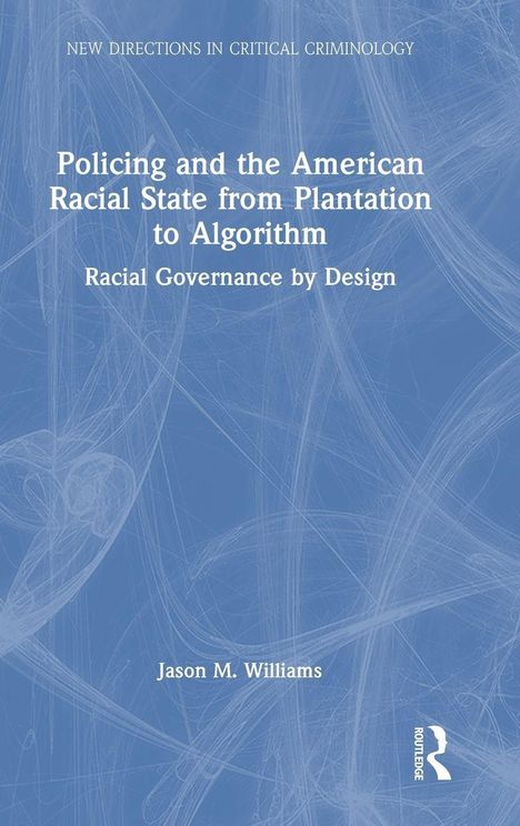 Buchcover: "Policing and the American Racial State from Plantation to Algorithm". Autor: Jason M. Williams. Blauer Hintergrund.