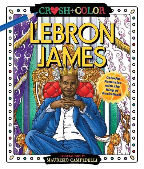 Maurizio Campidelli: Crush and Color: Lebron James: Colorful Fantasies with the King of Basketball, Buch
