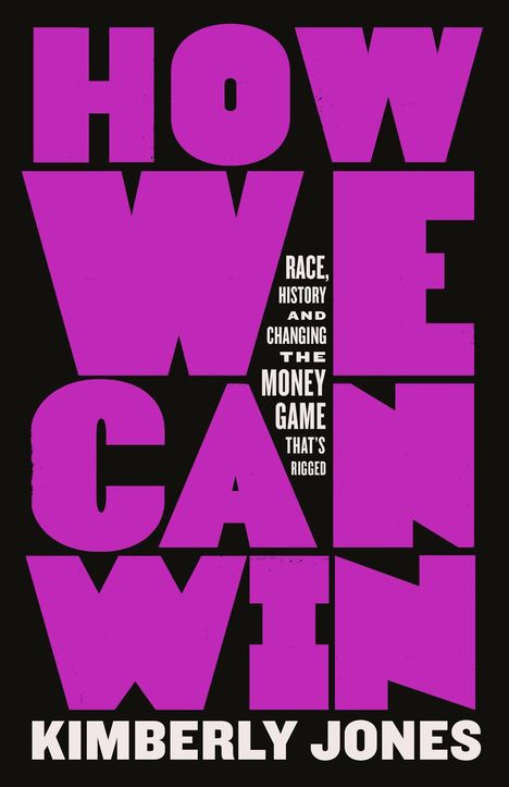 Kimberly Jones: How We Can Win: Race, History and Changing the Money Game That's Rigged, Buch