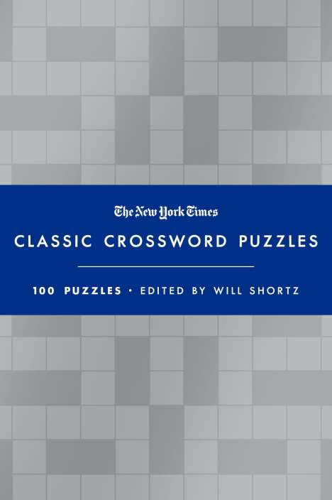 Will Shortz: The New York Times Classic Crossword Puzzles (Blue and Silver): 100 Puzzles Edited by Will Shortz, Buch