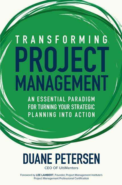 Duane Petersen: Transforming Project Management: An Essential Paradigm for Turning Your Strategic Planning Into Action, Buch