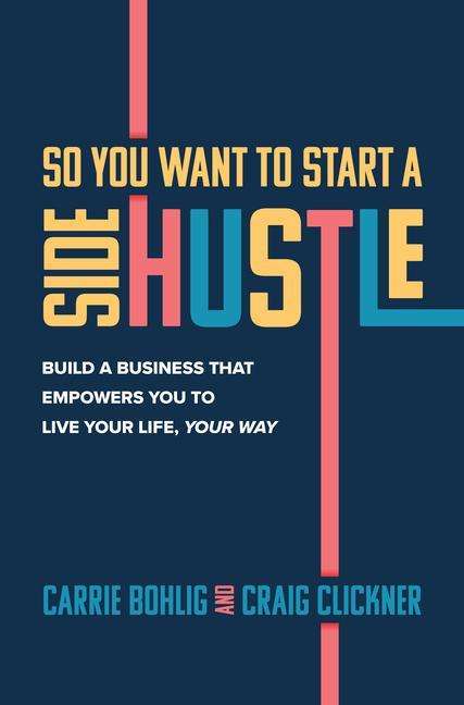 Carrie Bohlig: So You Want to Start a Side Hustle: Build a Business That Empowers You to Live Your Life, Your Way, Buch