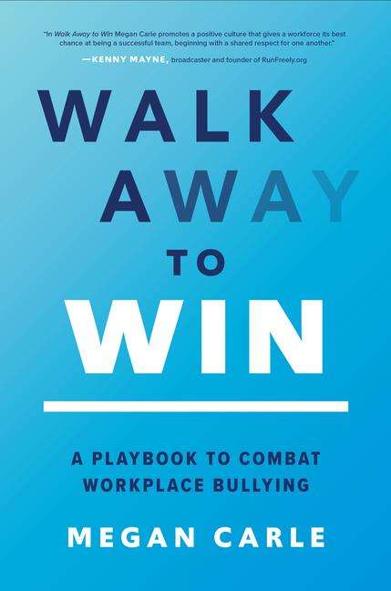 Megan Carle: Walk Away to Win: A Playbook to Combat Workplace Bullying, Buch