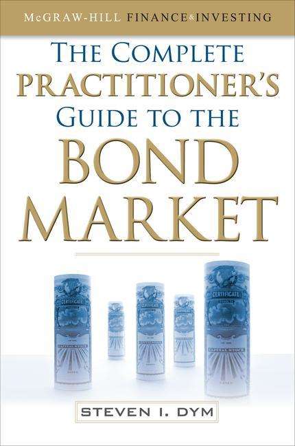 Steven Dym: The Complete Practitioner's Guide to the Bond Market (Pb), Buch