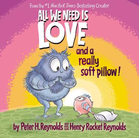 Peter H. Reynolds: All We Need Is Love and a Really Soft Pillow!, Buch