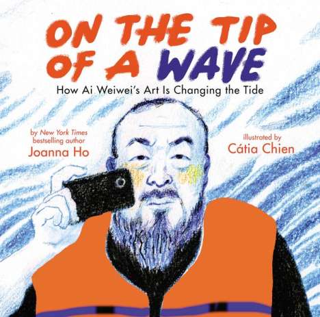 Joanna Ho: On the Tip of a Wave: How AI Weiwei's Art Is Changing the Tide, Buch
