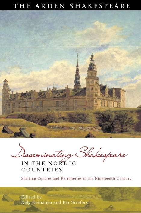 Disseminating Shakespeare in the Nordic Countries: Shifting Centres and Peripheries in the Nineteenth Century, Buch