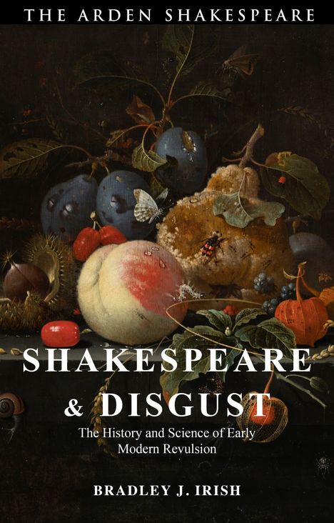 Bradley J. Irish: Shakespeare and Disgust: The History and Science of Early Modern Revulsion, Buch
