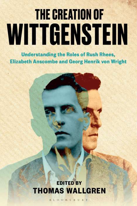 The Creation of Wittgenstein: Understanding the Roles of Rush Rhees, Elizabeth Anscombe and Georg Henrik Von Wright, Buch