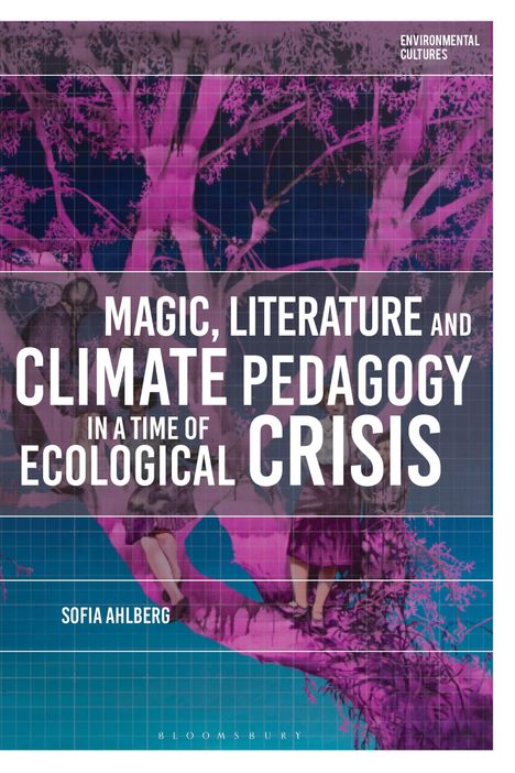 Sofia Ahlberg: Magic, Literature and Climate Pedagogy in a Time of Ecological Crisis, Buch