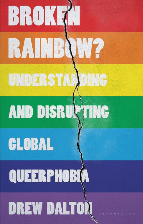 „BROKEN RAINBOW? UNDERSTANDING AND DISRUPTING GLOBAL QUEERPHOBIA DREW DALTON“ auf Regenbogenstreifen, durchbrochen.