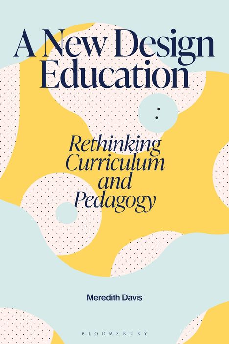 "A New Design Education: Rethinking Curriculum and Pedagogy" von Meredith Davis. Abstraktes Muster in Gelb und Beige.