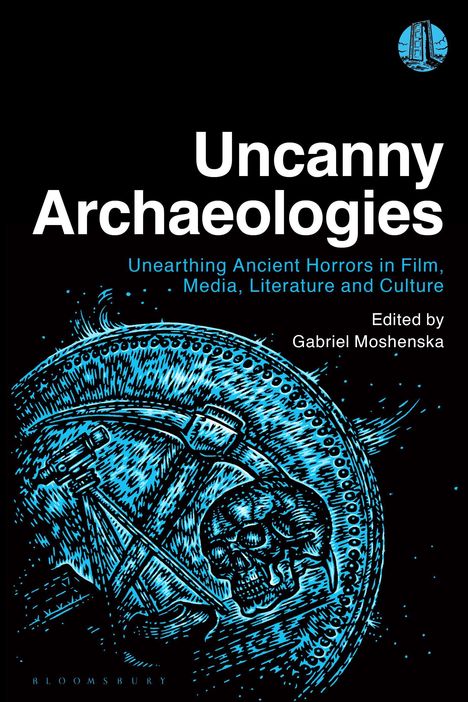 Titel: "Uncanny Archaeologies". Untertitel: "Unearthing Ancient Horrors in Film, Media, Literature and Culture". Zeichnung: Schädel, Werkzeuge.