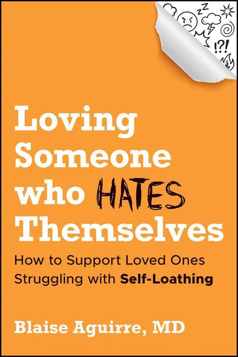 Loving Someone who HATES Themselves. Unterstützung für geliebte Menschen mit Selbsthass. Autor: Blaise Aguirre, MD.
