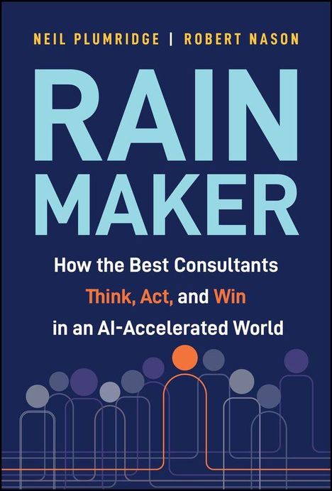 Titel: RAIN MAKER. Autoren: Neil Plumridge, Robert Nason. Text: How the Best Consultants Think, Act, and Win in an AI-Accelerated World. Unten sind stilisierte Kreise und Linien.