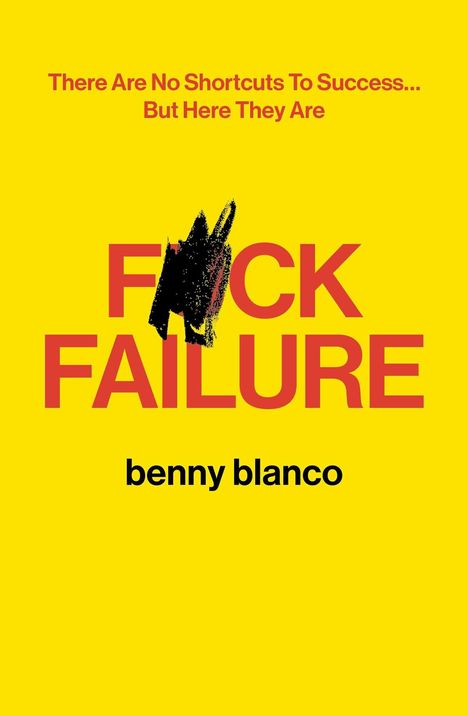 Gelber Hintergrund, roter und schwarzer Text: “There Are No Shortcuts To Success... But Here They Are”, “F*CK FAILURE”, “benny blanco”.