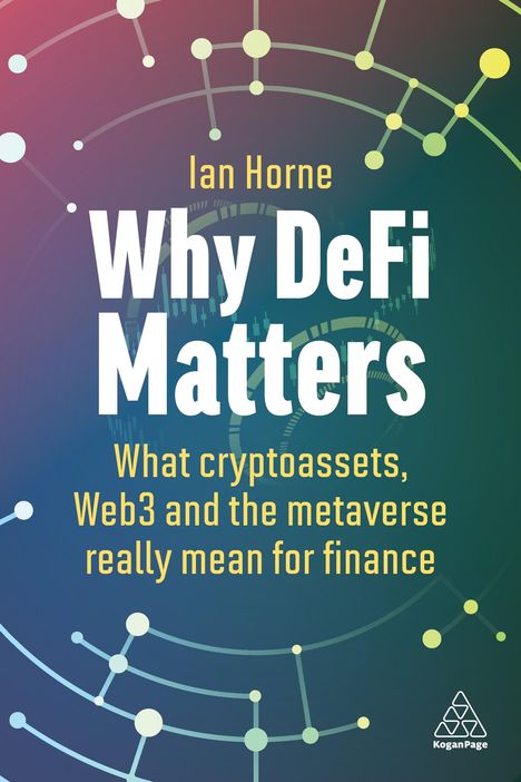 Ian Horne: Why Defi Matters: What Cryptoassets, Web3 and the Metaverse Really Mean for Finance, Buch