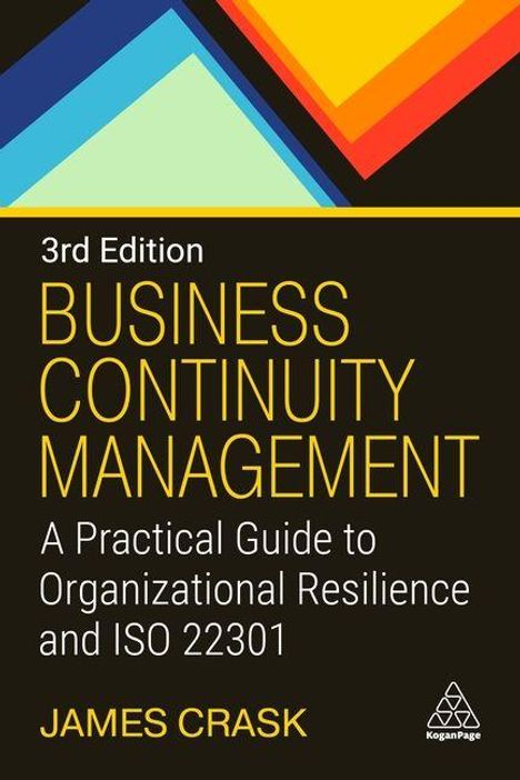 „3rd Edition BUSINESS CONTINUITY MANAGEMENT“ steht groß, darunter „A Practical Guide to Organizational Resilience and ISO 22301“ und „James Crask“. Oben sind bunte geometrische Formen.