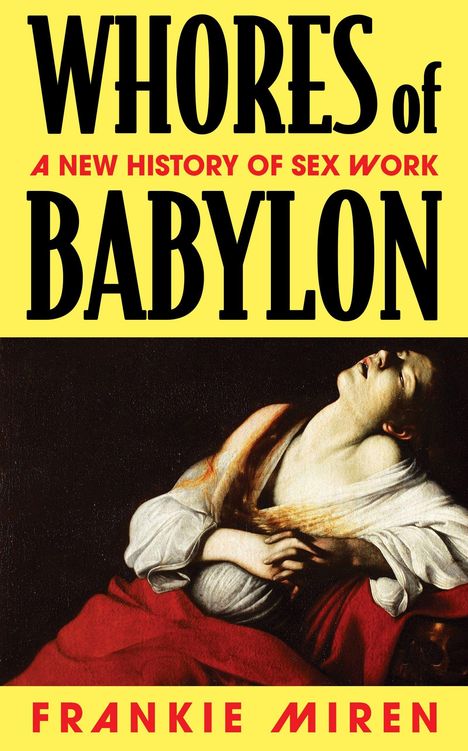 „WHORES OF BABYLON“, darunter „A NEW HISTORY OF SEX WORK“, gelber Hintergrund. Darstellung einer Person in Rot-Weißen Tüchern.