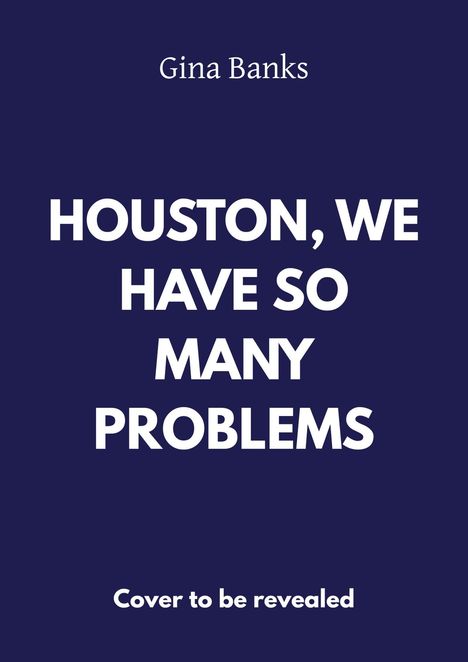 Titel: "HOUSTON, WE HAVE SO MANY PROBLEMS". Autor: Gina Banks. Text unten: "Cover to be revealed". Dunkelblauer Hintergrund.