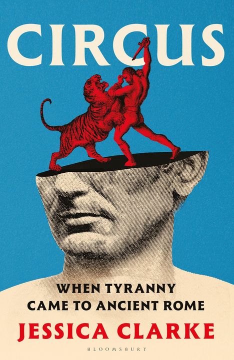 „Circus: When Tyranny Came to Ancient Rome“, Jessica Clarke. Illustration: Rote Figur kämpft mit Tiger auf Kopf.