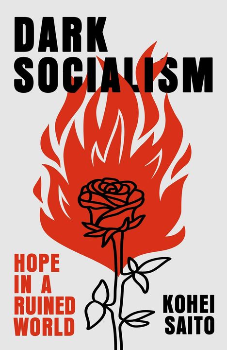 "Dark Socialism", "Hope in a Ruined World", "Kohei Saito". Illustration: Eine rote Flamme hinter einer stilisierten Rose.