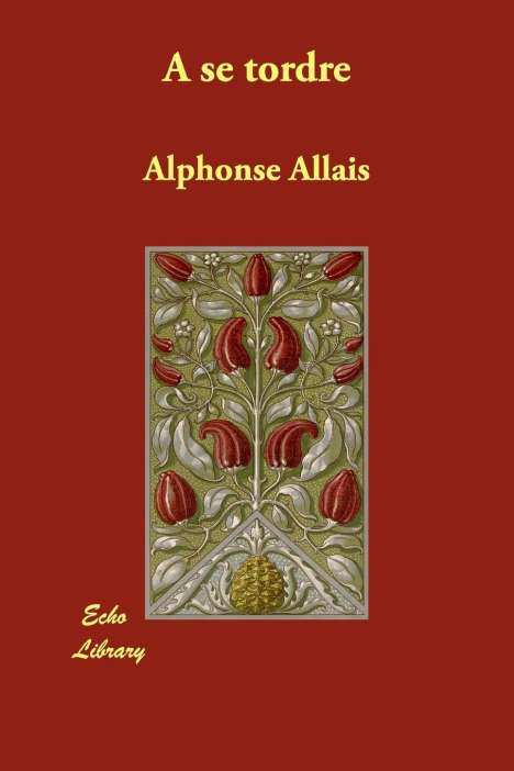 Alphonse Allais: Allais, A: Se Tordre, Buch