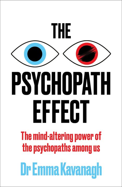 "The Psychopath Effect" in großen Buchstaben, darunter: "The mind-altering power of the psychopaths among us" von Dr Emma Kavanagh. Zwei stilisierte Augen, eines blau, eines rot.
