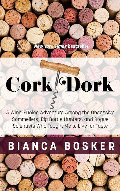 Bianca Bosker: Cork Dork: A Wine-Fueled Adventure Among the Obsessive Sommeliers, Big Bottle Hunters, and Rogue Scientists Who Taught Me to Live, Buch