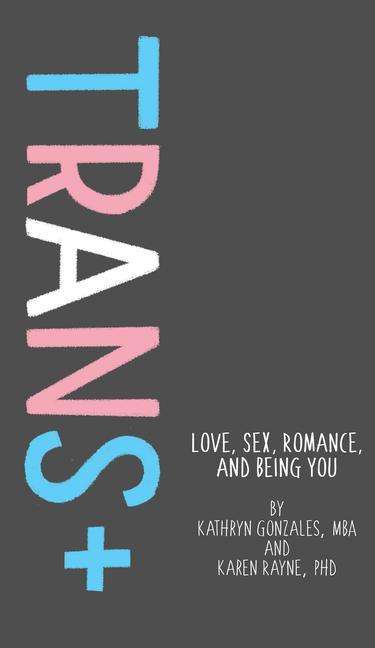 Kathryn Gonzales: Trans+: Love, Sex, Romance, and Being You, Buch