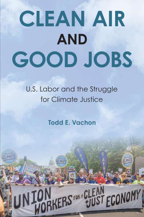 Todd E. Vachon: Clean Air and Good Jobs: U.S. Labor and the Struggle for Climate Justice, Buch