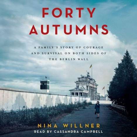 Nina Willner: Forty Autumns: A Family's Story of Courage and Survival on Both Sides of the Berlin Wall, MP3-CD