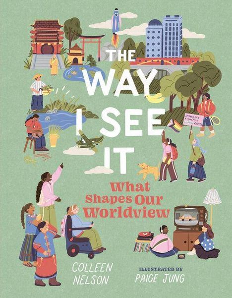 "The Way I See It: What Shapes Our Worldview" von Colleen Nelson, illustriert von Paige Jung. Bunte, lebendige Illustrationen von kulturellen Szenen.