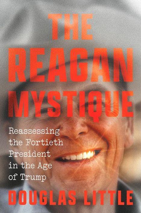 „THE REAGAN MYSTIQUE“ und „DOUGLAS LITTLE“ in rot. Gesicht eines lächelnden Mannes im Hintergrund.