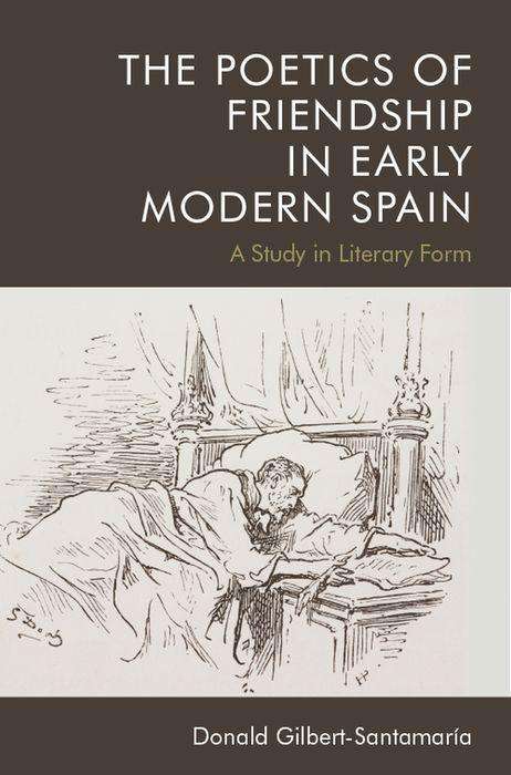 Donald Gilbert-Santamaria: The Poetics of Friendship in Early Modern Spain, Buch