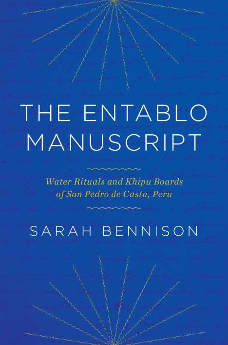 Sarah Bennison: The Entablo Manuscript: Water Rituals and Khipu Boards of San Pedro de Casta, Peru, Buch