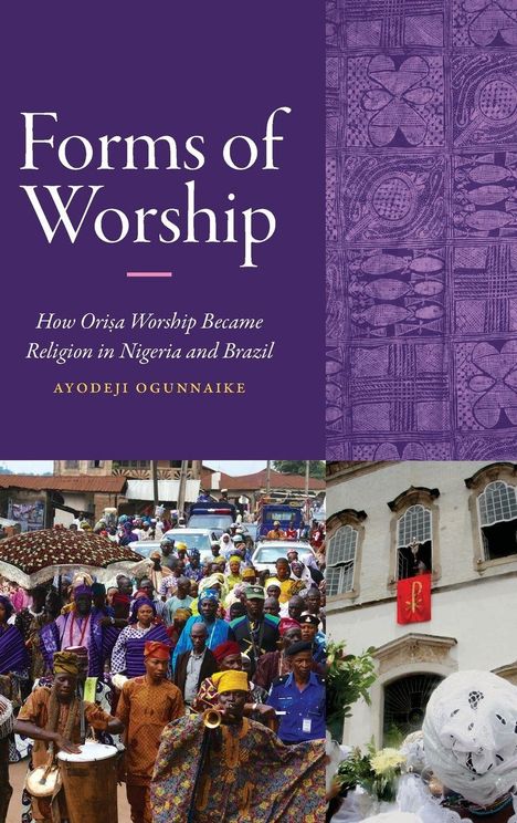 „Forms of Worship: How Orisha Worship Became Religion in Nigeria and Brazil“ von Ayodeji Ogunnaike. Menschen feiern draußen.