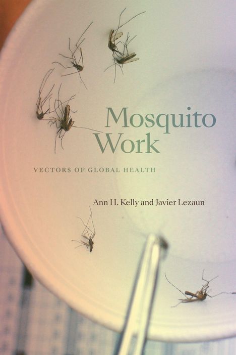 „Mosquito Work: Vectors of Global Health“ von Ann H. Kelly und Javier Lezaun. Mehrere Mücken in einem weißen Behälter.